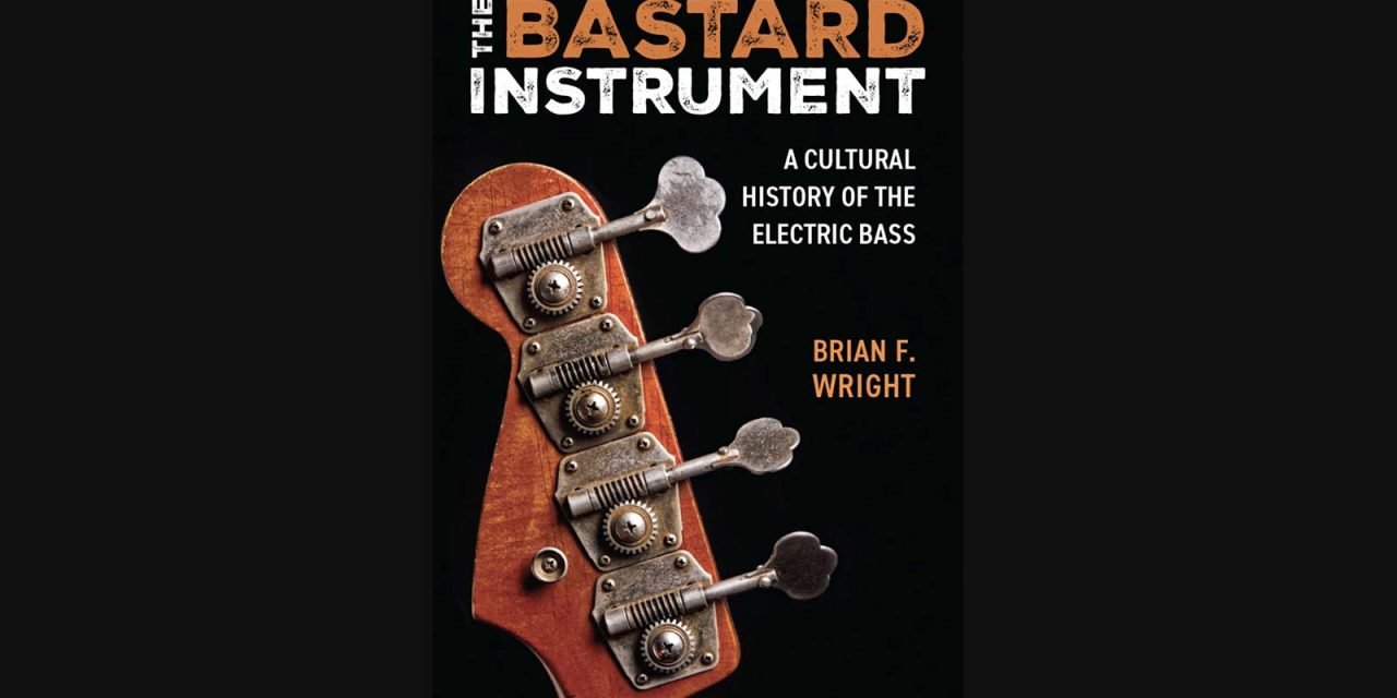 “New Book on the Electric Bass Coming in July” – The Bastard Instrument a Cultural History of the Electric Bass